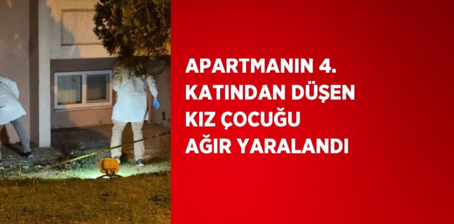 APARTMANIN 4. KATINDAN DÜŞEN KIZ ÇOCUĞU AĞIR YARALANDI