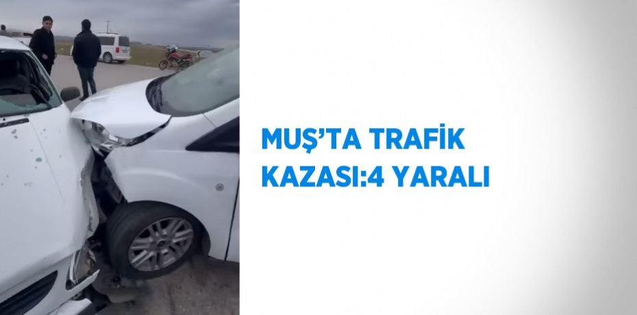 MUŞ’TA TRAFİK KAZASI:4 YARALI