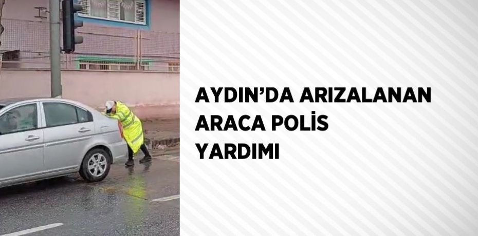 AYDIN’DA ARIZALANAN ARACA POLİS YARDIMI