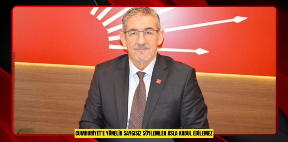 CUMHURİYET’E YÖNELİK SAYGISIZ SÖYLEMLER ASLA KABUL EDİLEMEZ