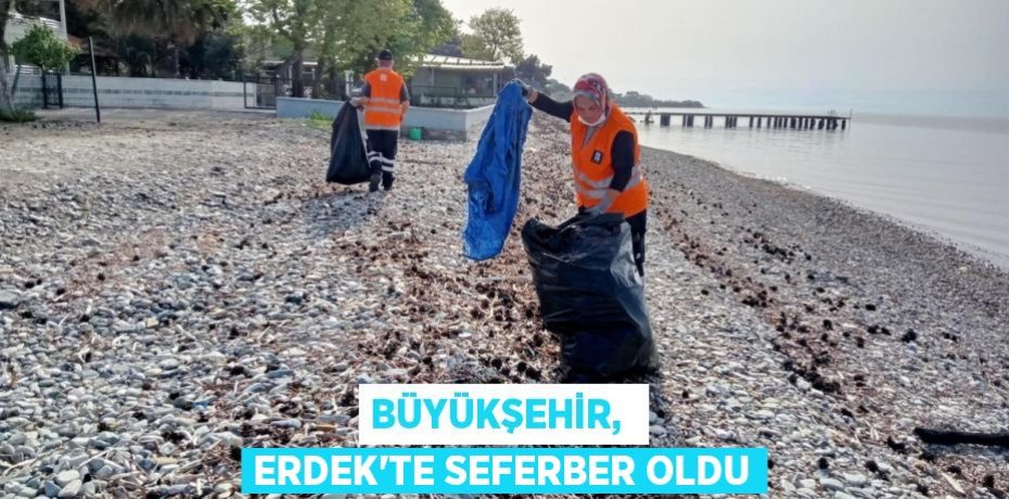 BÜYÜKŞEHİR,  ERDEK’TE SEFERBER OLDU