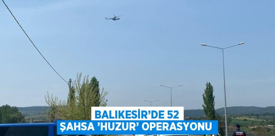 BALIKESİR’DE 52 ŞAHSA ’HUZUR’ OPERASYONU