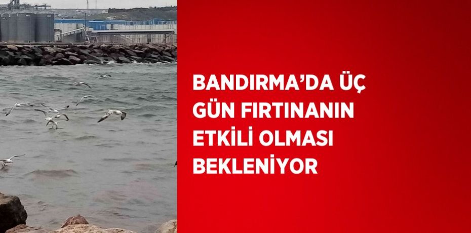 BANDIRMA’DA ÜÇ GÜN FIRTINANIN ETKİLİ OLMASI BEKLENİYOR