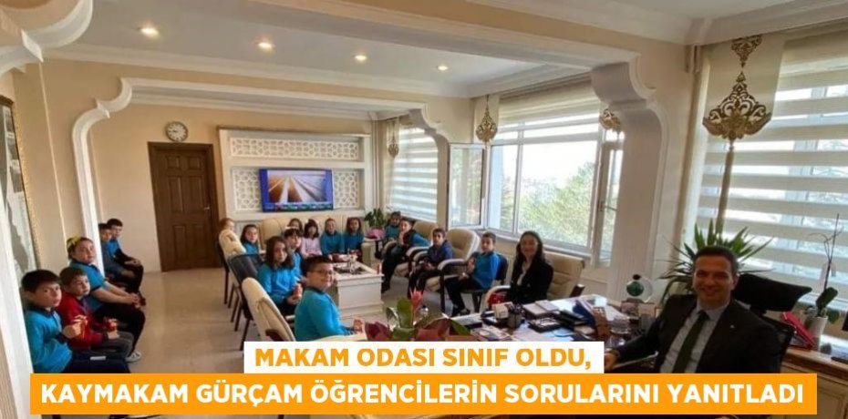 MAKAM ODASI SINIF OLDU, KAYMAKAM GÜRÇAM ÖĞRENCİLERİN SORULARINI YANITLADI