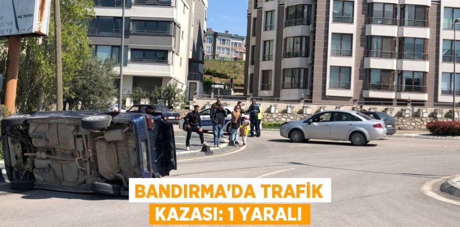 Bandırma'da trafik kazası: 1 yaralı