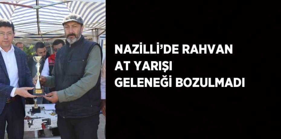 NAZİLLİ’DE RAHVAN AT YARIŞI GELENEĞİ BOZULMADI