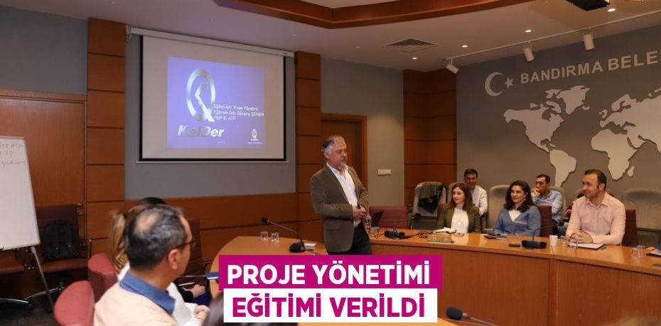 Proje Yönetimi Eğitimi verildi