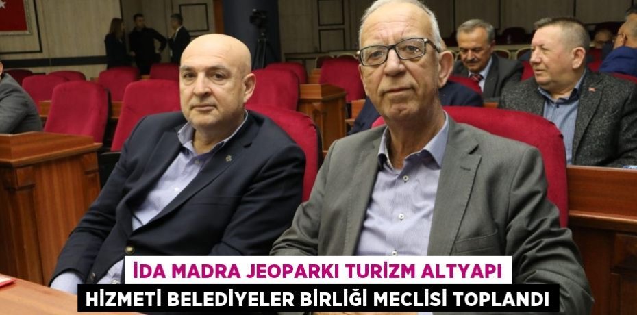 İda Madra Jeoparkı Turizm Altyapı Hizmeti Belediyeler Birliği Meclisi Toplandı