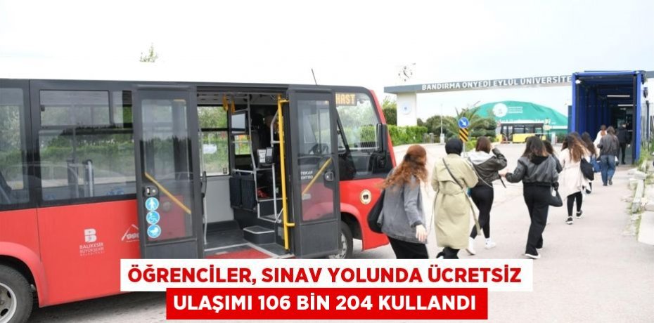 Öğrenciler, sınav yolunda ücretsiz ulaşımı 106 bin 204 kullandı