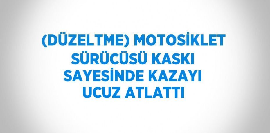 (DÜZELTME) MOTOSİKLET SÜRÜCÜSÜ KASKI SAYESİNDE KAZAYI UCUZ ATLATTI