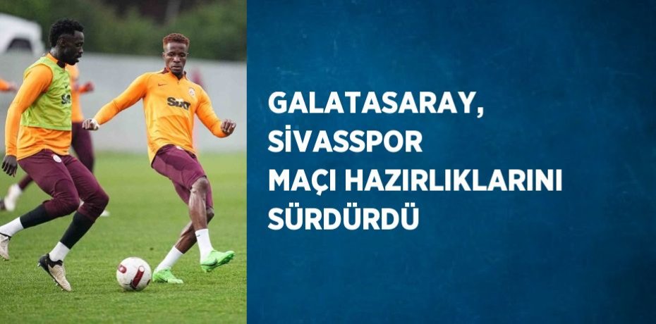 GALATASARAY, SİVASSPOR MAÇI HAZIRLIKLARINI SÜRDÜRDÜ