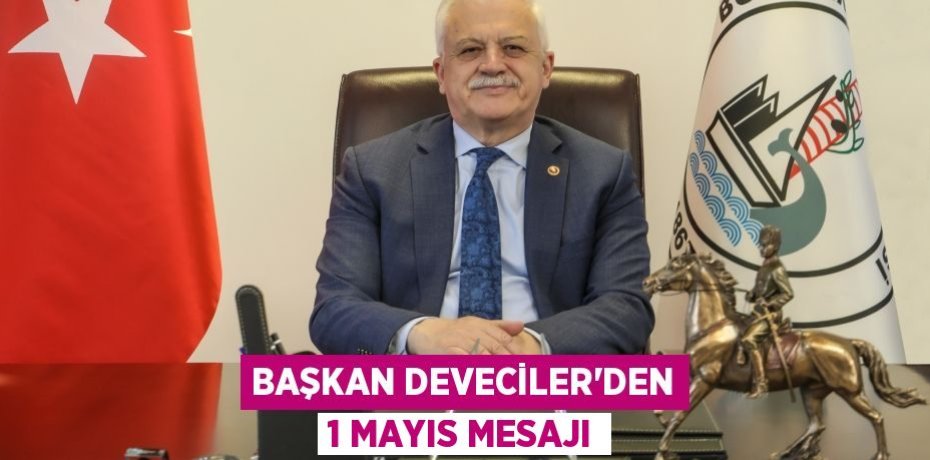 BAŞKAN DEVECİLER’DEN 1 MAYIS MESAJI