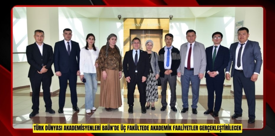 TÜRK DÜNYASI AKADEMİSYENLERİ BAÜN’DE: ÜÇ FAKÜLTEDE AKADEMİK FAALİYETLER GERÇEKLEŞTİRİLECEK