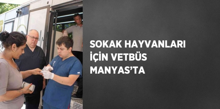 SOKAK HAYVANLARI İÇİN VETBÜS MANYAS’TA
