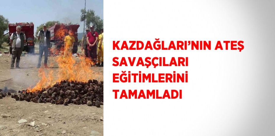 KAZDAĞLARI’NIN ATEŞ SAVAŞÇILARI EĞİTİMLERİNİ TAMAMLADI
