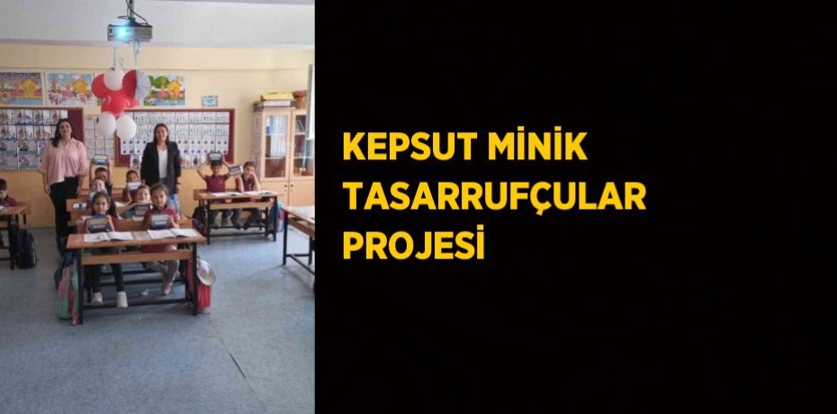 KEPSUT MİNİK TASARRUFÇULAR PROJESİ