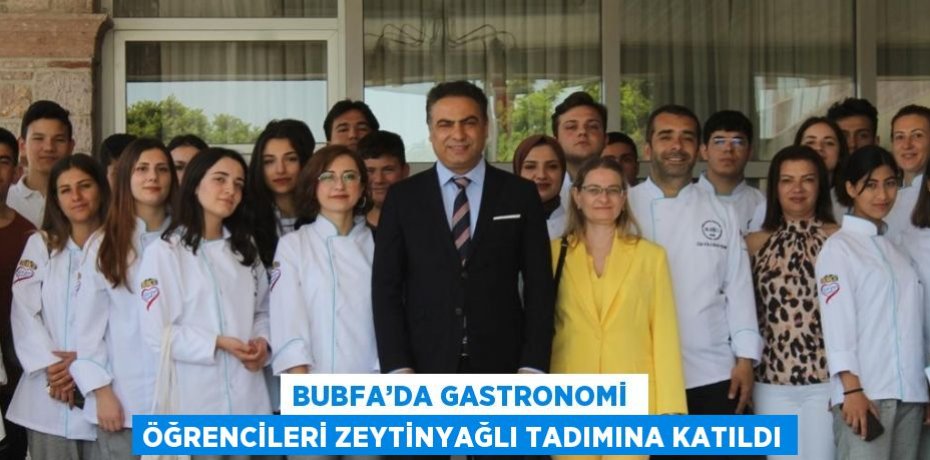 BUBFA’DA GASTRONOMİ  ÖĞRENCİLERİ ZEYTİNYAĞLI TADIMINA KATILDI