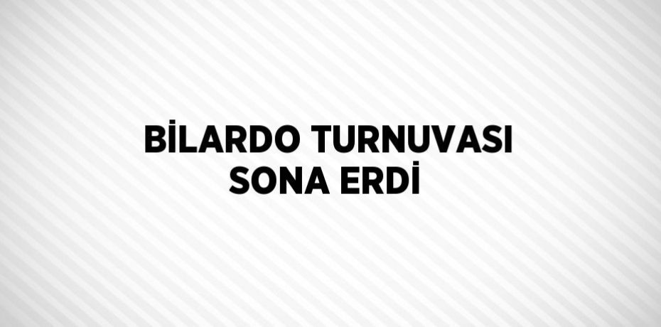 BİLARDO TURNUVASI SONA ERDİ
