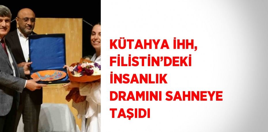 KÜTAHYA İHH, FİLİSTİN’DEKİ İNSANLIK DRAMINI SAHNEYE TAŞIDI