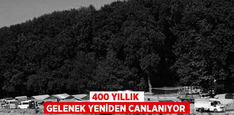 400 YILLIK GELENEK YENİDEN CANLANIYOR