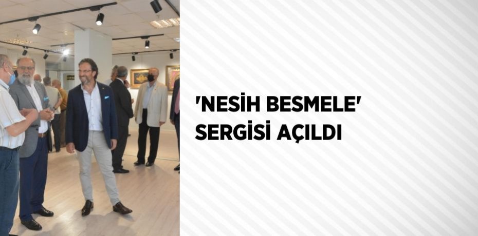 'NESİH BESMELE' SERGİSİ AÇILDI