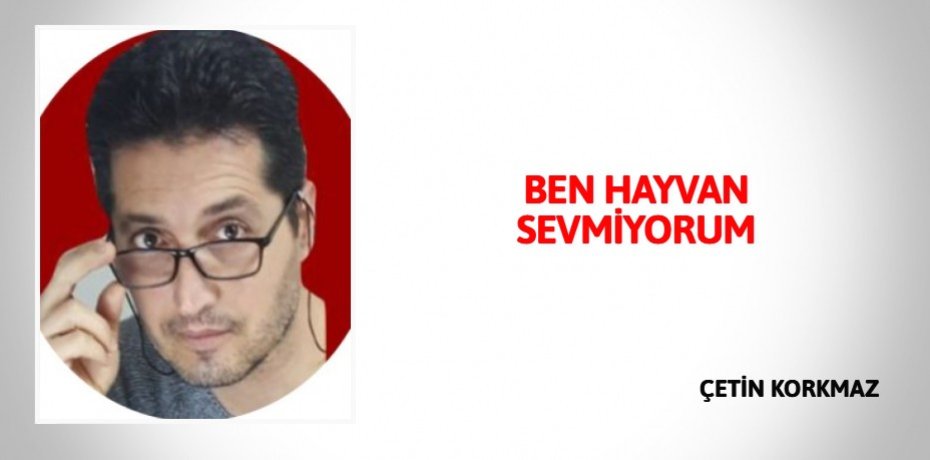 BEN HAYVAN SEVMİYORUM