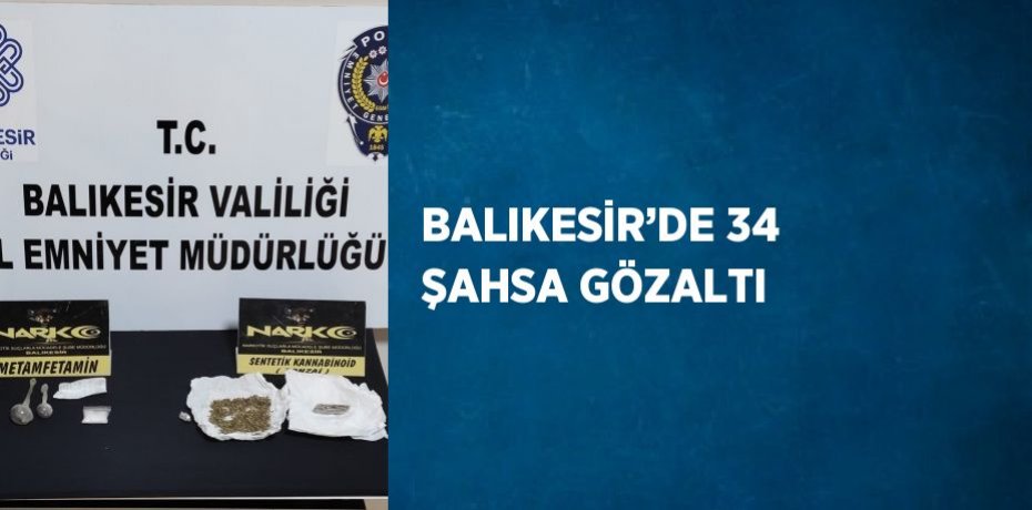 BALIKESİR’DE 34 ŞAHSA GÖZALTI