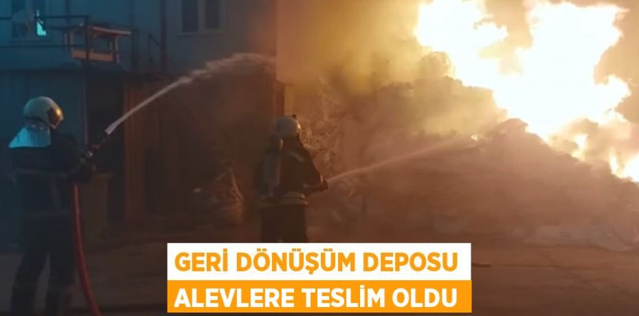 GERİ DÖNÜŞÜM DEPOSU ALEVLERE TESLİM OLDU