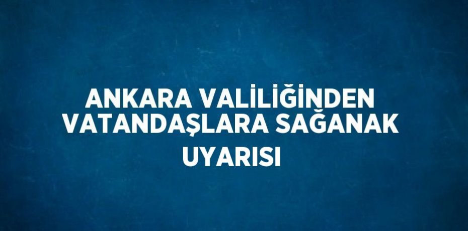 ANKARA VALİLİĞİNDEN VATANDAŞLARA SAĞANAK UYARISI