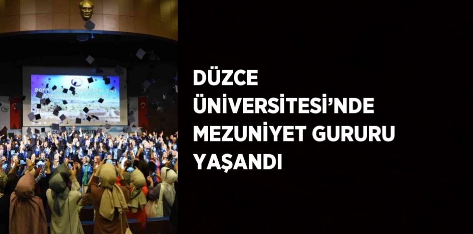 DÜZCE ÜNİVERSİTESİ’NDE MEZUNİYET GURURU YAŞANDI