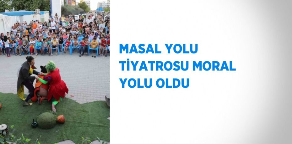 MASAL YOLU TİYATROSU MORAL YOLU OLDU