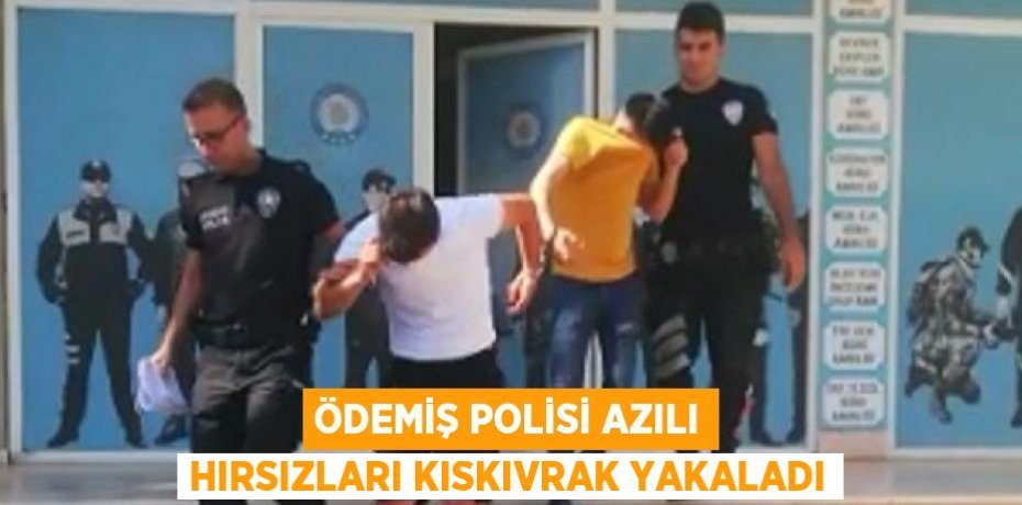 ÖDEMİŞ POLİSİ AZILI HIRSIZLARI KISKIVRAK YAKALADI