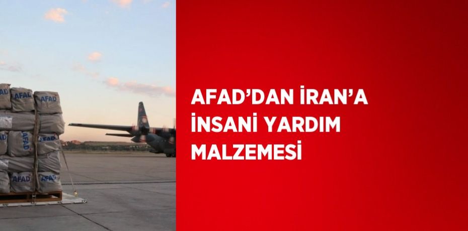 AFAD’DAN İRAN’A İNSANİ YARDIM MALZEMESİ