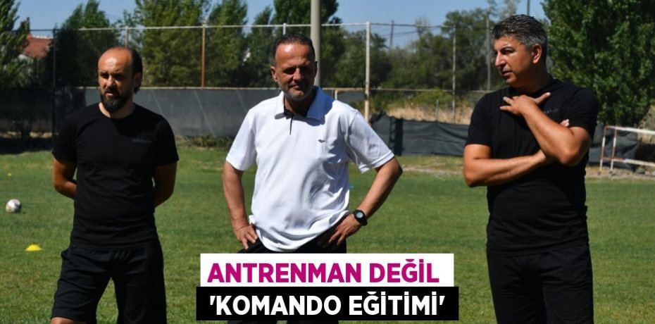 ANTRENMAN DEĞİL  'KOMANDO EĞİTİMİ'