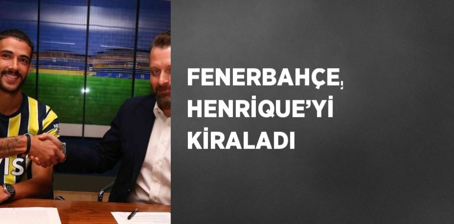 FENERBAHÇE, HENRİQUE’Yİ KİRALADI