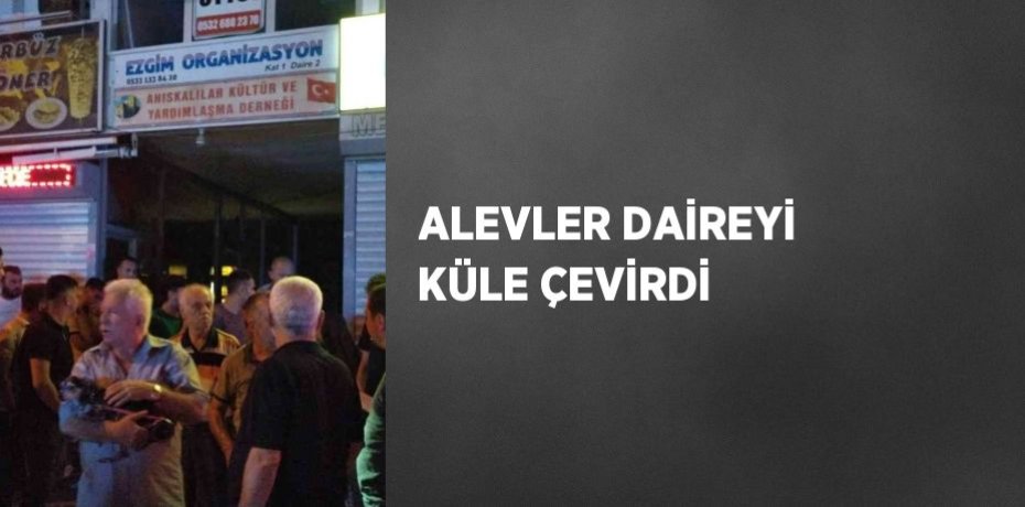 ALEVLER DAİREYİ KÜLE ÇEVİRDİ