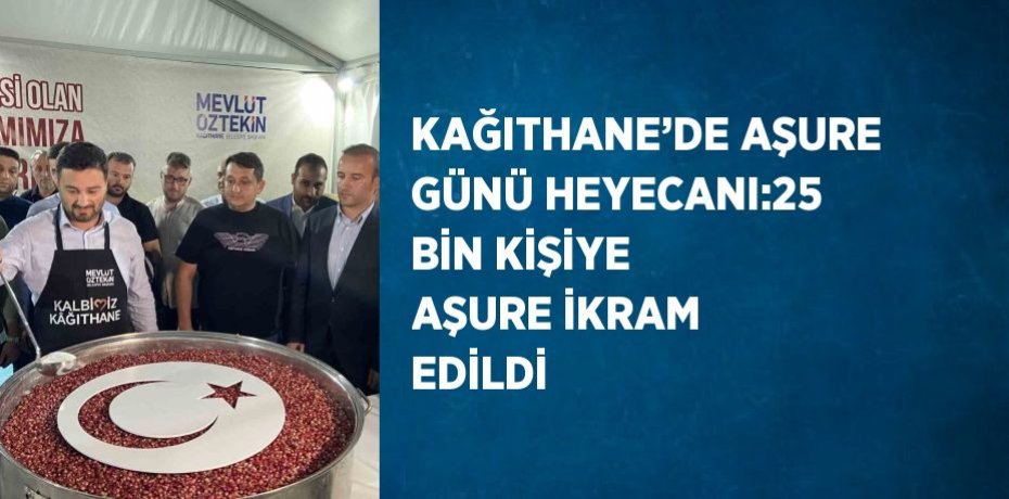 KAĞITHANE’DE AŞURE GÜNÜ HEYECANI:25 BİN KİŞİYE AŞURE İKRAM EDİLDİ