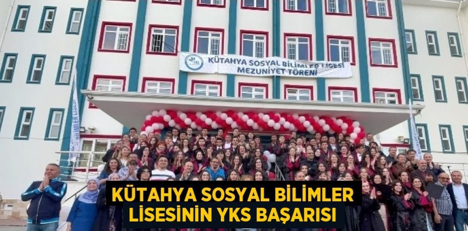 KÜTAHYA SOSYAL BİLİMLER LİSESİNİN YKS BAŞARISI