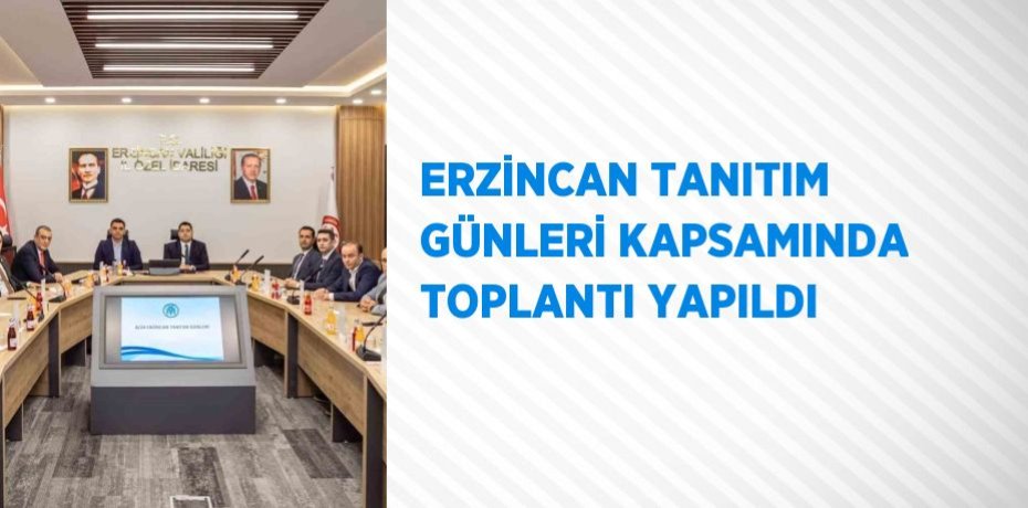 ERZİNCAN TANITIM GÜNLERİ KAPSAMINDA TOPLANTI YAPILDI