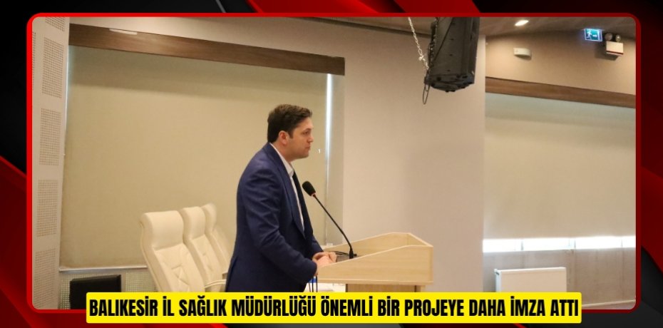 BALIKESİR İL SAĞLIK MÜDÜRLÜĞÜ ÖNEMLİ BİR PROJEYE DAHA İMZA ATTI