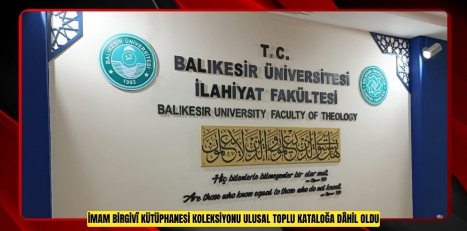 BAÜN İLAHİYAT FAKÜLTESİ İMAM BİRGİVÎ KÜTÜPHANESİ KOLEKSİYONU ULUSAL TOPLU KATALOĞA DÂHİL OLDU