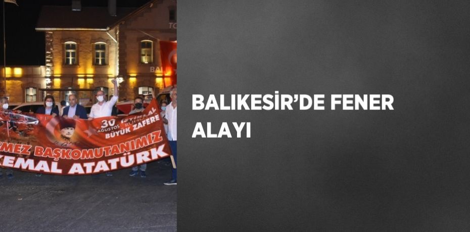 BALIKESİR’DE FENER ALAYI