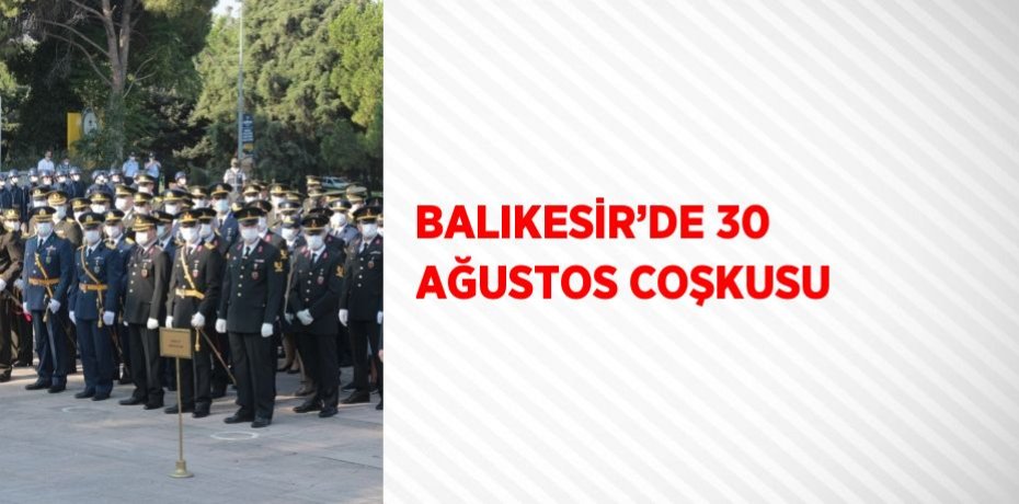 BALIKESİR’DE 30 AĞUSTOS COŞKUSU