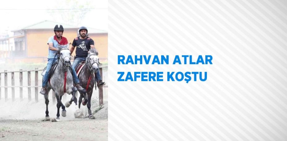RAHVAN ATLAR ZAFERE KOŞTU