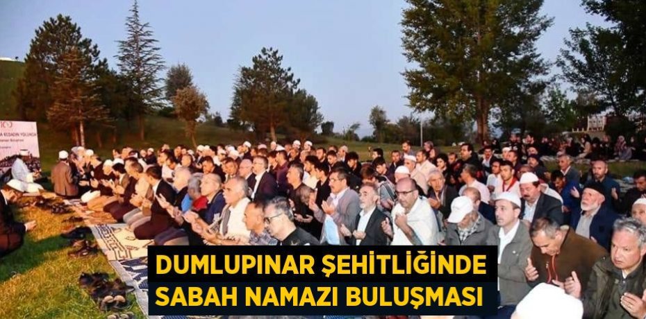 DUMLUPINAR ŞEHİTLİĞİNDE SABAH NAMAZI BULUŞMASI