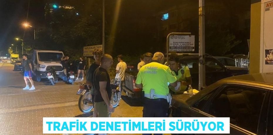 Trafik denetimleri sürüyor