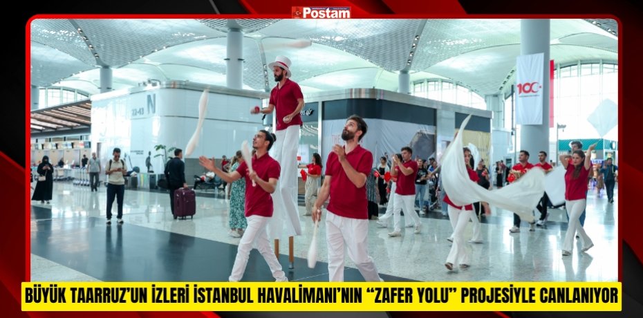 Büyük Taarruz’un izleri İstanbul Havalimanı’nın “Zafer Yolu” projesiyle yeniden canlanıyor