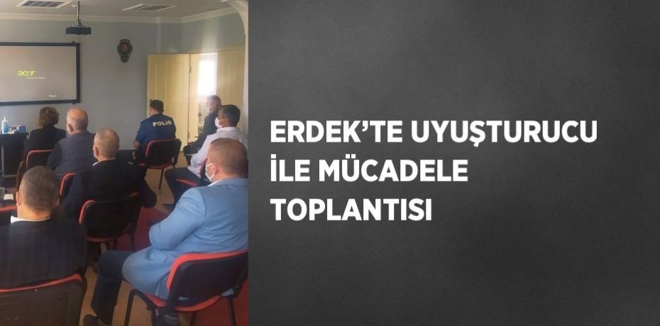 ERDEK’TE UYUŞTURUCU İLE MÜCADELE TOPLANTISI
