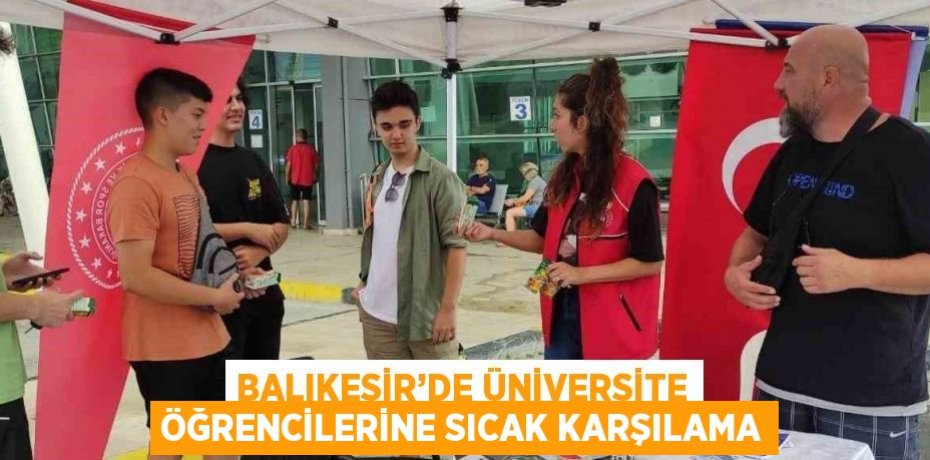 BALIKESİR’DE ÜNİVERSİTE ÖĞRENCİLERİNE SICAK KARŞILAMA