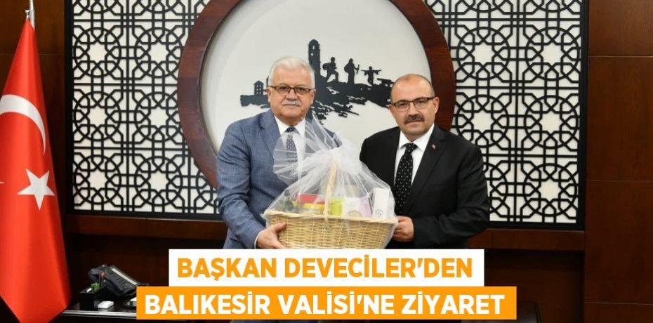 Başkan Deveciler'den Balıkesir Valisi'ne Ziyaret
